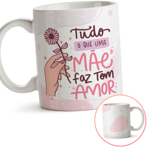 Caneca dia das mães tudo que uma mãe faz tem amor 320ml